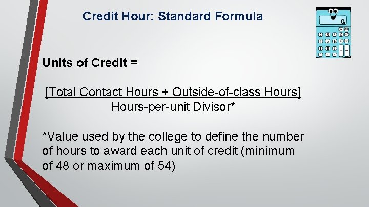 Credit Hour: Standard Formula Units of Credit = [Total Contact Hours + Outside-of-class Hours]