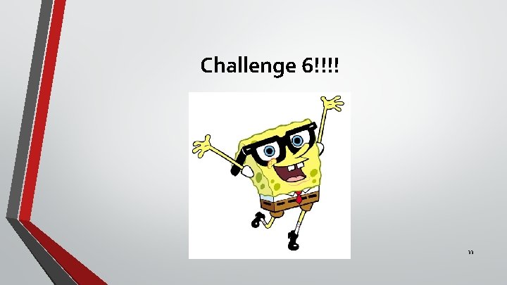 Challenge 6!!!! 33 