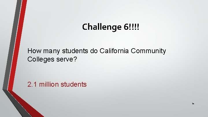 Challenge 6!!!! How many students do California Community Colleges serve? 2. 1 million students