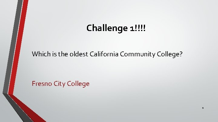 Challenge 1!!!! Which is the oldest California Community College? Fresno City College 9 