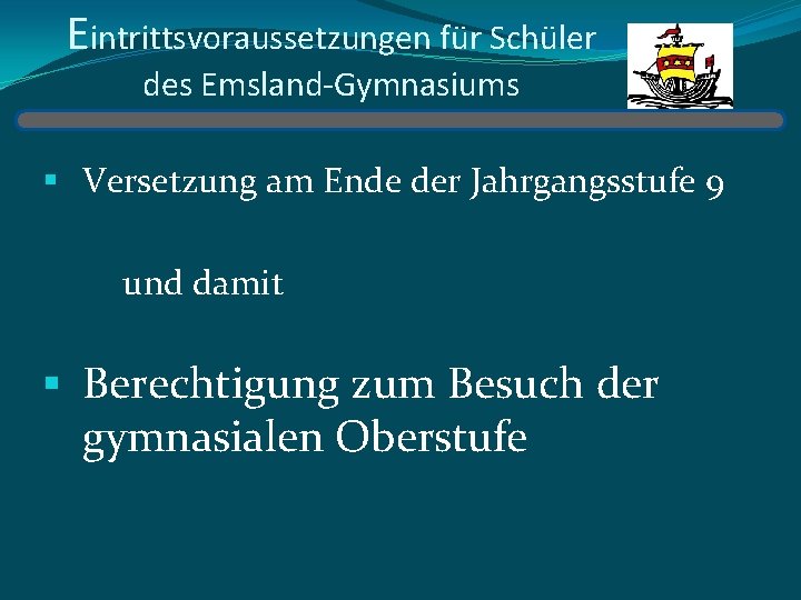 Eintrittsvoraussetzungen für Schüler des Emsland-Gymnasiums § Versetzung am Ende der Jahrgangsstufe 9 und damit