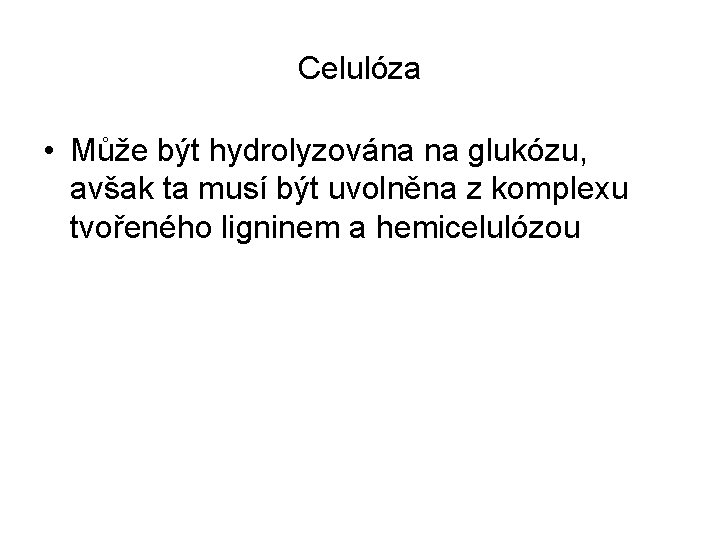 Celulóza • Může být hydrolyzována na glukózu, avšak ta musí být uvolněna z komplexu