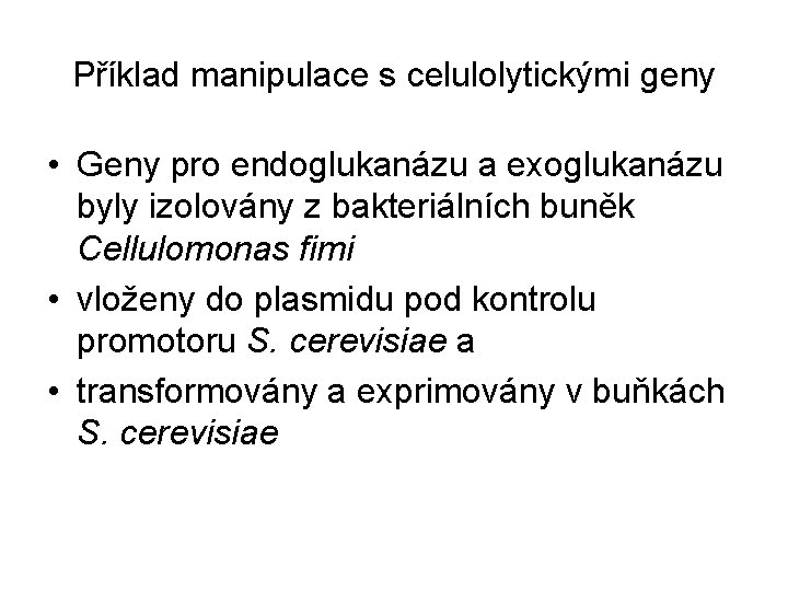 Příklad manipulace s celulolytickými geny • Geny pro endoglukanázu a exoglukanázu byly izolovány z