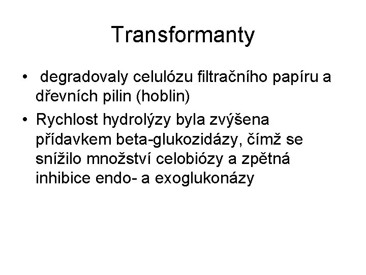 Transformanty • degradovaly celulózu filtračního papíru a dřevních pilin (hoblin) • Rychlost hydrolýzy byla