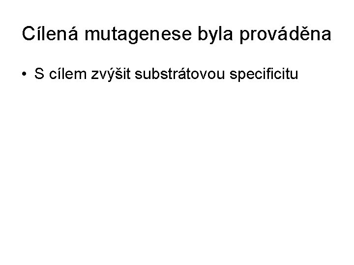 Cílená mutagenese byla prováděna • S cílem zvýšit substrátovou specificitu 