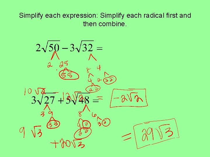 Simplify each expression: Simplify each radical first and then combine. 