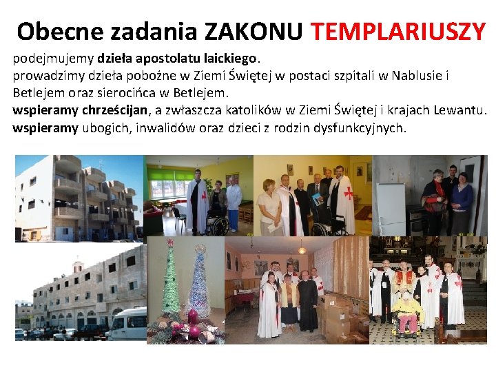 Obecne zadania ZAKONU TEMPLARIUSZY podejmujemy dzieła apostolatu laickiego. prowadzimy dzieła pobożne w Ziemi Świętej