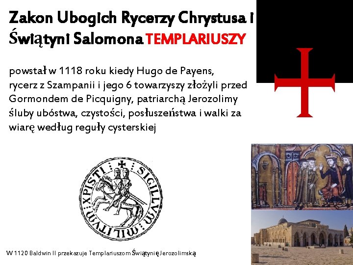 Zakon Ubogich Rycerzy Chrystusa i Świątyni Salomona TEMPLARIUSZY powstał w 1118 roku kiedy Hugo