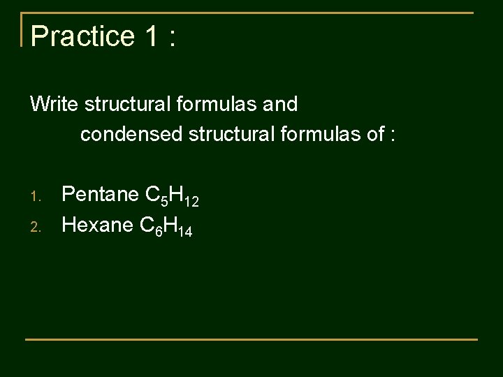 Practice 1 : Write structural formulas and condensed structural formulas of : 1. 2.