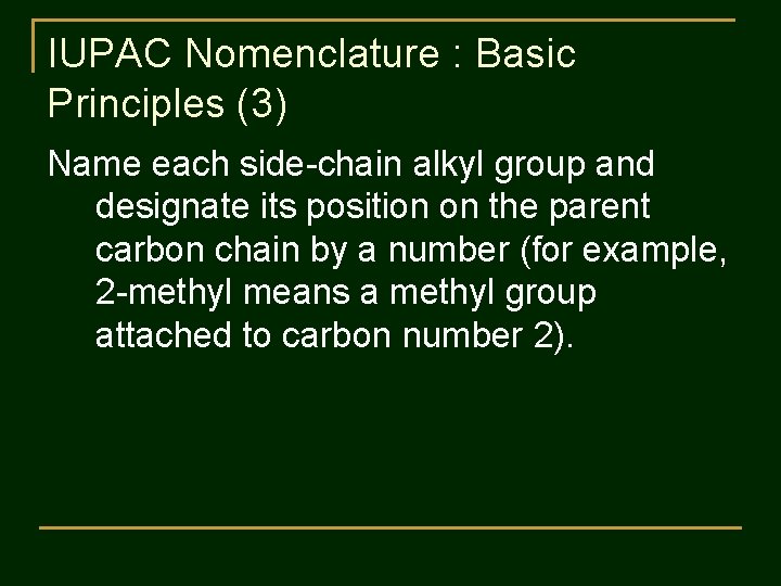 IUPAC Nomenclature : Basic Principles (3) Name each side-chain alkyl group and designate its