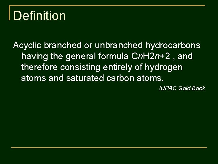 Definition Acyclic branched or unbranched hydrocarbons having the general formula Cn. H 2 n+2