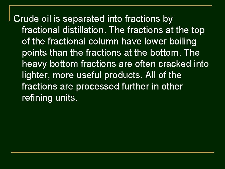 Crude oil is separated into fractions by fractional distillation. The fractions at the top