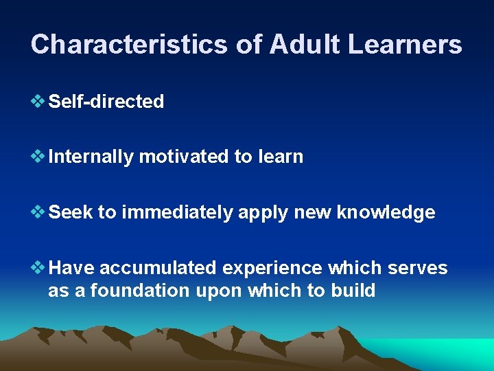 Characteristics of Adult Learners v Self-directed v Internally motivated to learn v Seek to