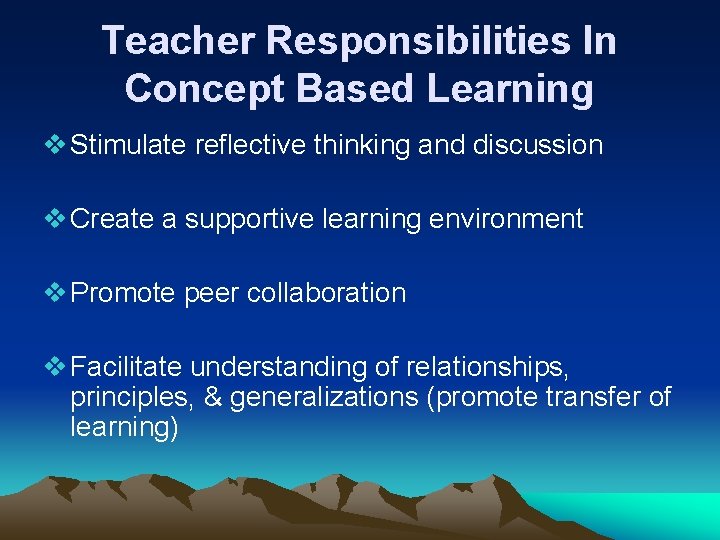 Teacher Responsibilities In Concept Based Learning v Stimulate reflective thinking and discussion v Create