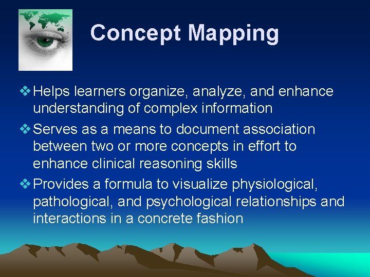 Concept Mapping v Helps learners organize, analyze, and enhance understanding of complex information v