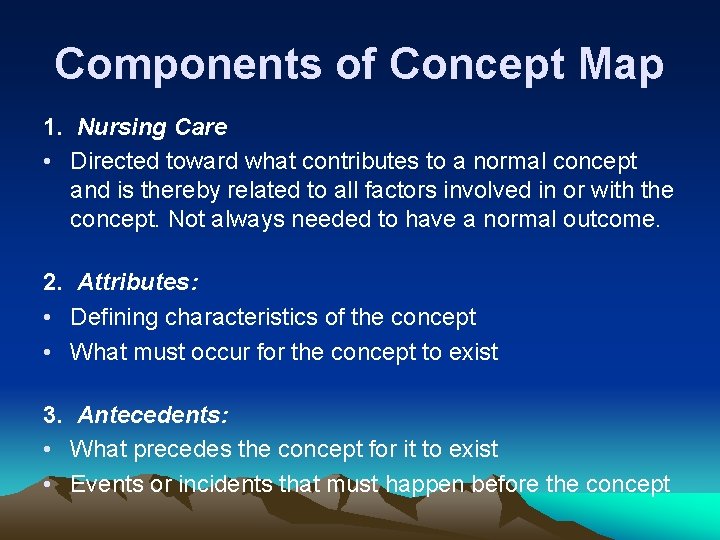 Components of Concept Map 1. Nursing Care • Directed toward what contributes to a