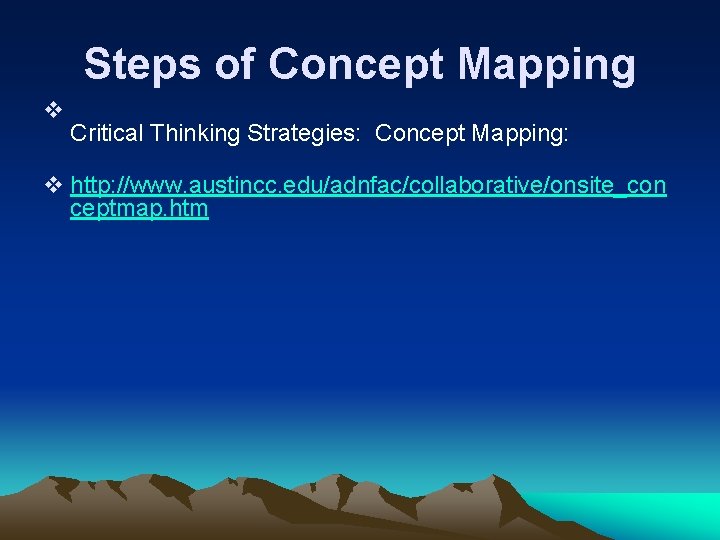 Steps of Concept Mapping v Critical Thinking Strategies: Concept Mapping: v http: //www. austincc.
