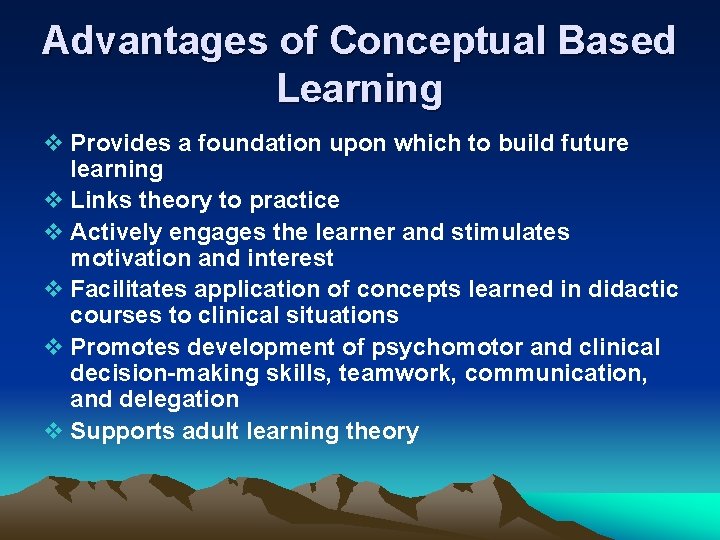 Advantages of Conceptual Based Learning v Provides a foundation upon which to build future