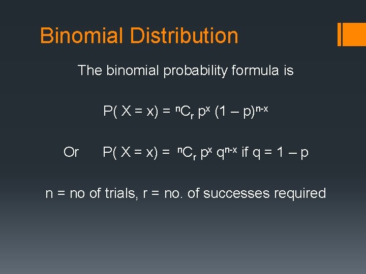 Binomial Distribution The binomial probability formula is P( X = x) = n. Cr