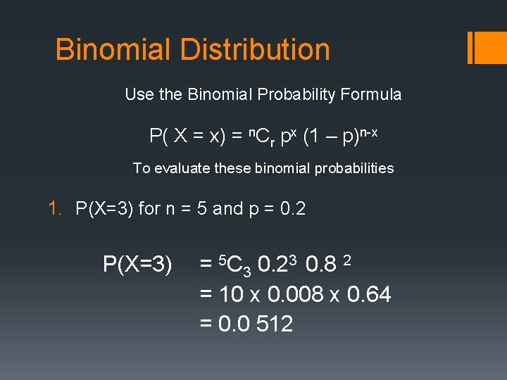 Binomial Distribution Use the Binomial Probability Formula P( X = x) = n. Cr