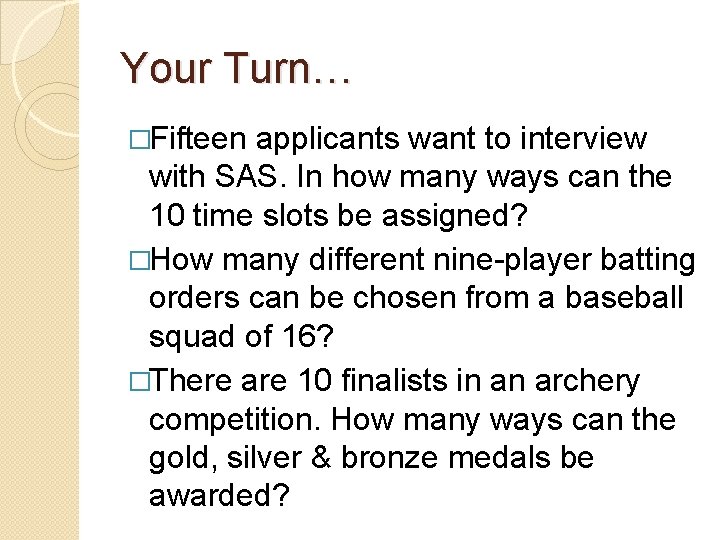 Your Turn… �Fifteen applicants want to interview with SAS. In how many ways can