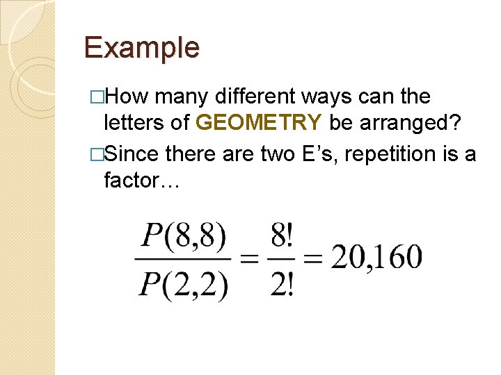 Example �How many different ways can the letters of GEOMETRY be arranged? �Since there