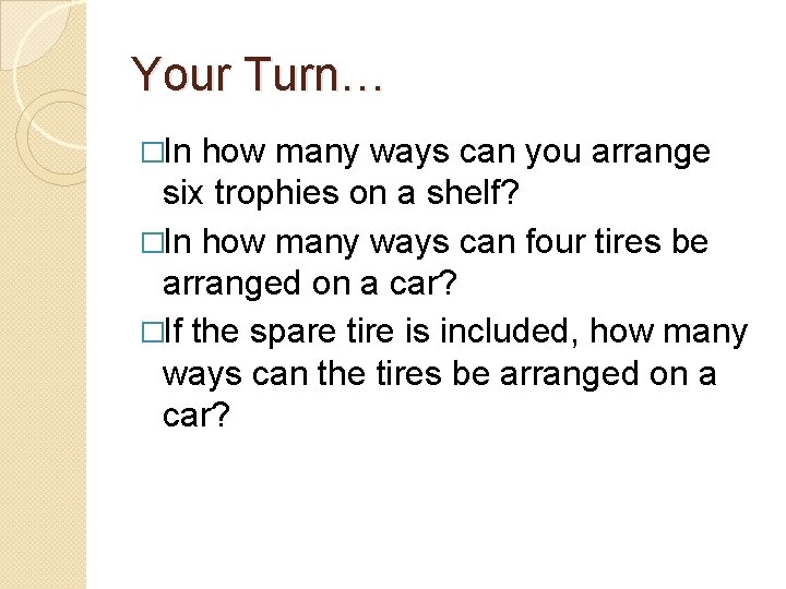 Your Turn… �In how many ways can you arrange six trophies on a shelf?