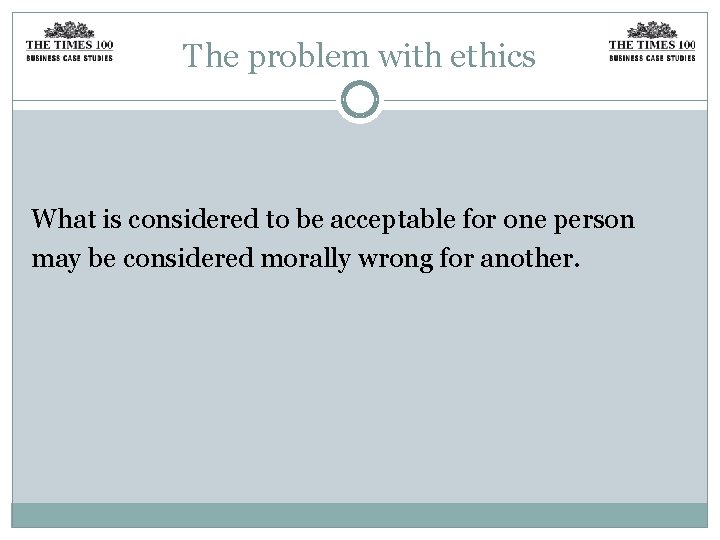 The problem with ethics What is considered to be acceptable for one person may