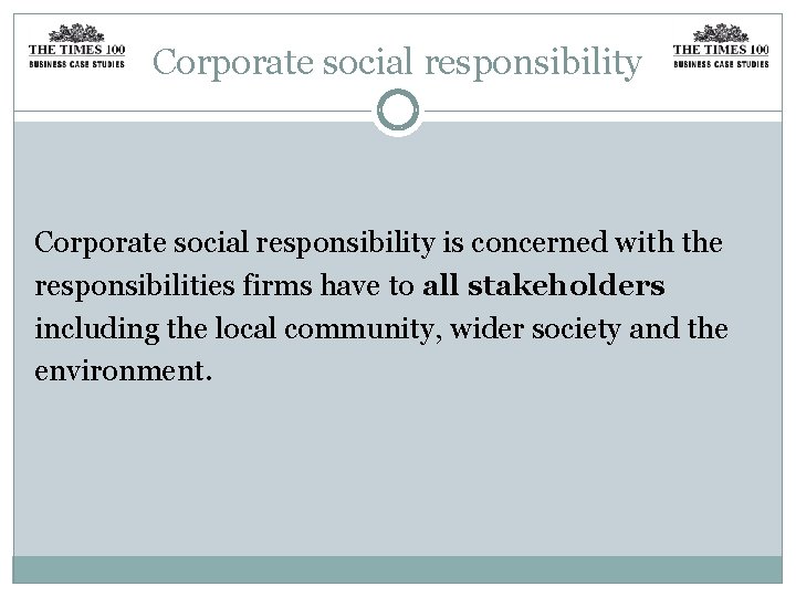 Corporate social responsibility is concerned with the responsibilities firms have to all stakeholders including