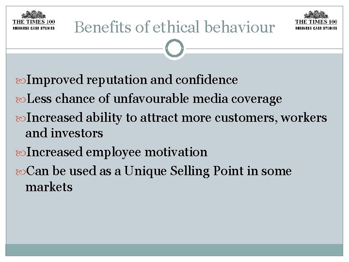 Benefits of ethical behaviour Improved reputation and confidence Less chance of unfavourable media coverage