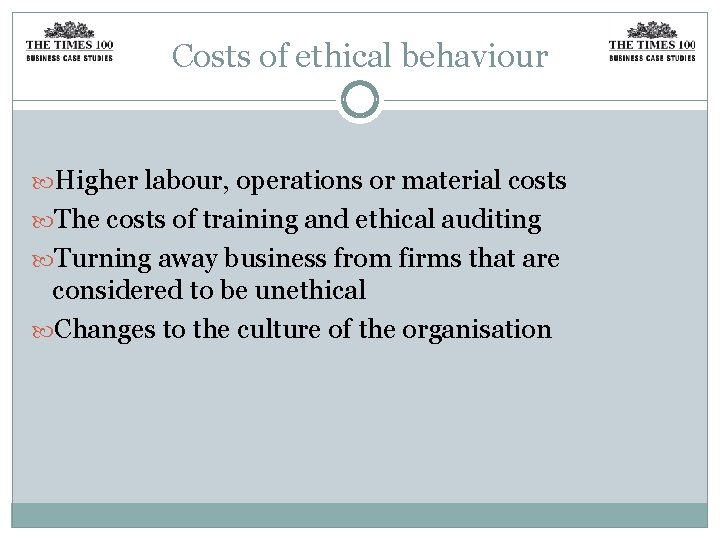Costs of ethical behaviour Higher labour, operations or material costs The costs of training