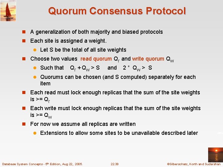 Quorum Consensus Protocol n A generalization of both majority and biased protocols n Each