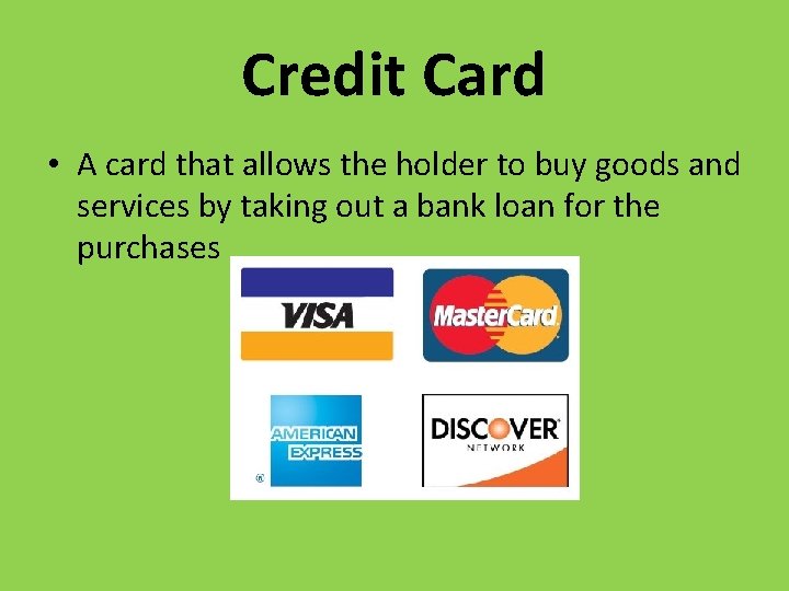 Credit Card • A card that allows the holder to buy goods and services