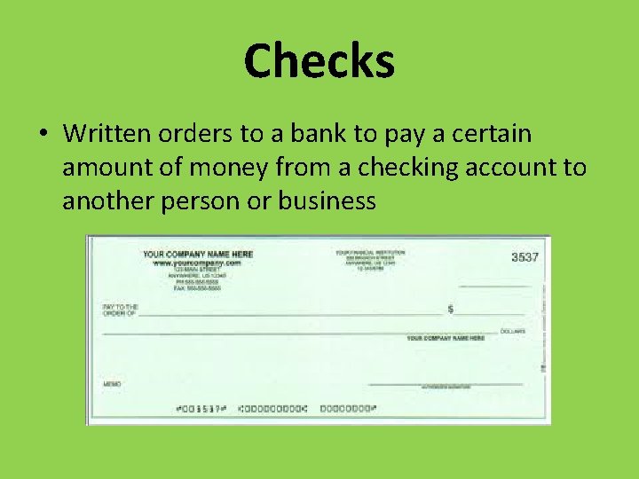 Checks • Written orders to a bank to pay a certain amount of money