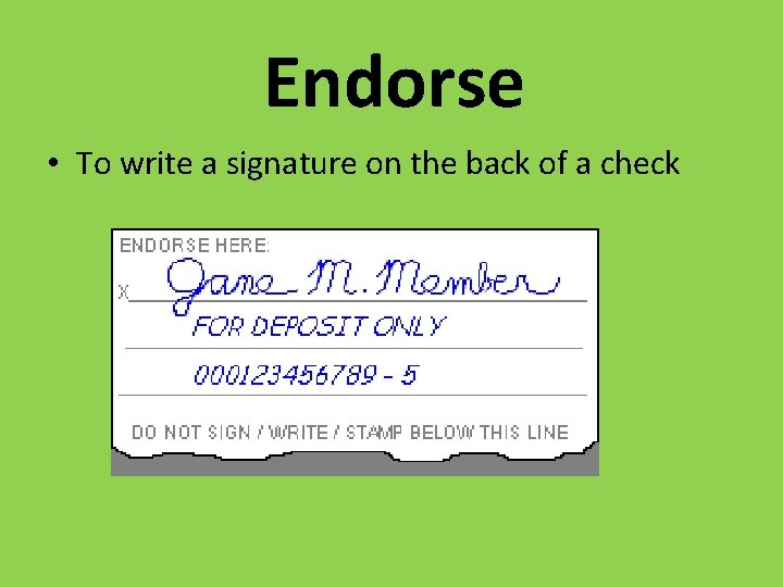 Endorse • To write a signature on the back of a check 