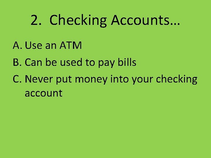 2. Checking Accounts… A. Use an ATM B. Can be used to pay bills
