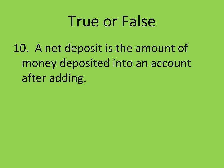 True or False 10. A net deposit is the amount of money deposited into