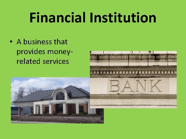 Financial Institution • A business that provides moneyrelated services 