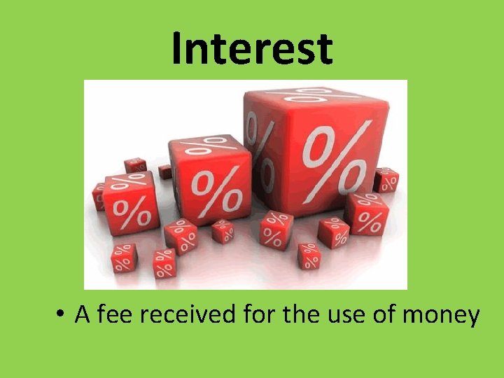 Interest • A fee received for the use of money 