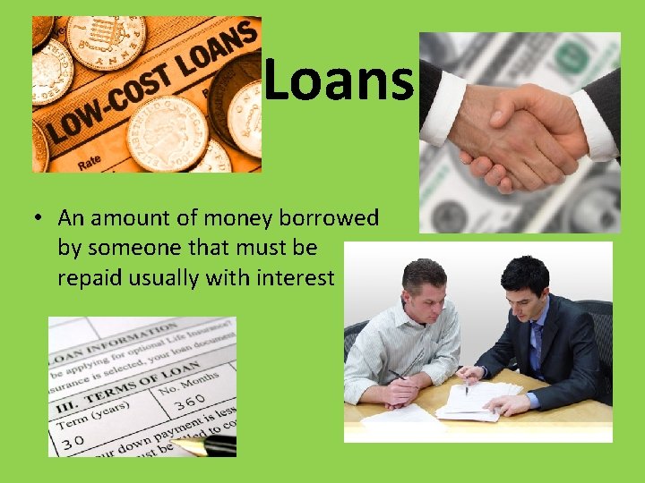 Loans • An amount of money borrowed by someone that must be repaid usually