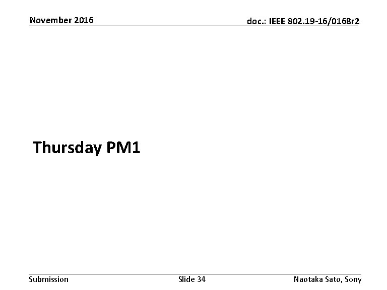 November 2016 doc. : IEEE 802. 19 -16/0168 r 2 Thursday PM 1 Submission November 2016 doc. : IEEE 802. 19 -16/0168 r 2 Thursday PM 1 Submission