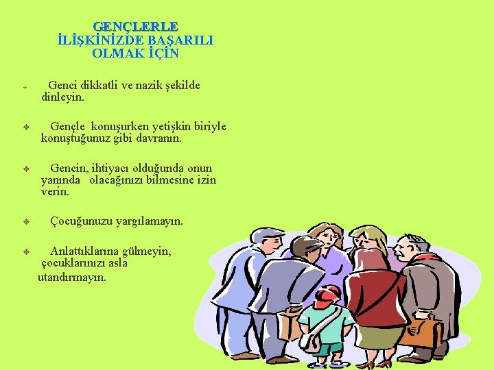 GENÇLERLE İLİŞKİNİZDE BAŞARILI OLMAK İÇİN v Genci dikkatli ve nazik şekilde dinleyin. v Gençle