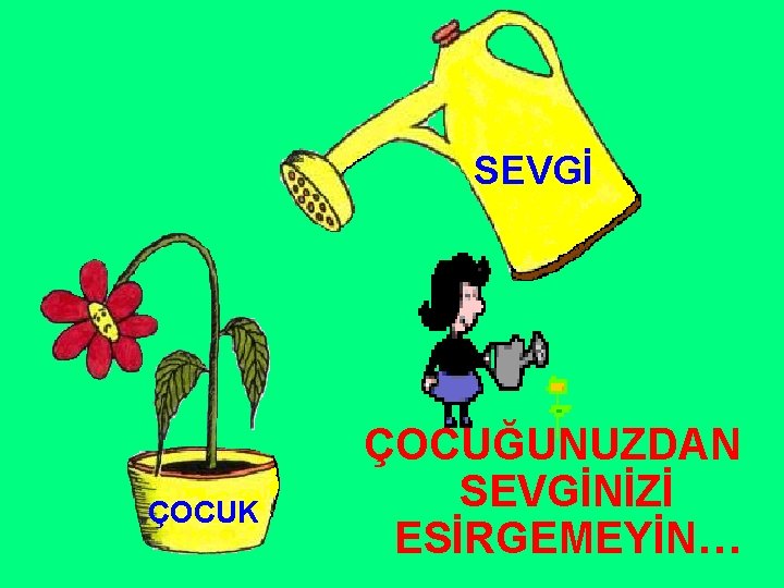 SEVGİ ÇOCUK ÇOCUĞUNUZDAN SEVGİNİZİ ESİRGEMEYİN… 