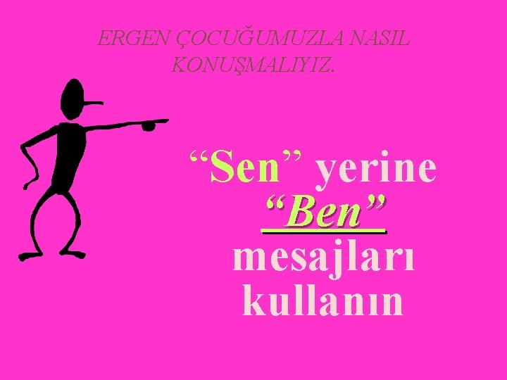 ERGEN ÇOCUĞUMUZLA NASIL KONUŞMALIYIZ. “Sen” yerine “Ben” mesajları kullanın 