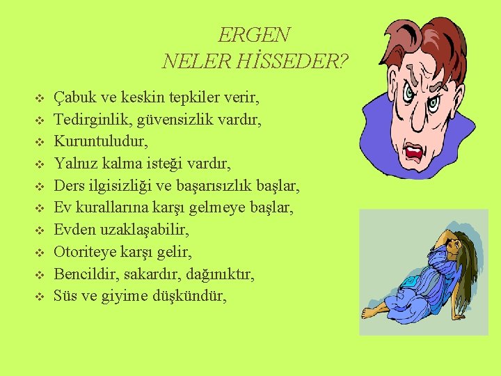 ERGEN NELER HİSSEDER? v v v v v Çabuk ve keskin tepkiler verir, Tedirginlik,