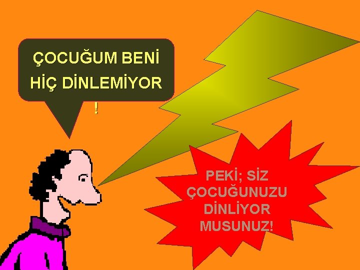 ÇOCUĞUM BENİ HİÇ DİNLEMİYOR ! PEKİ; SİZ ÇOCUĞUNUZU DİNLİYOR MUSUNUZ! 