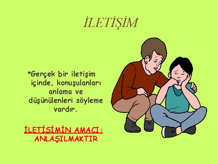 İLETİŞİM *Gerçek bir iletişim içinde, konuşulanları anlama ve düşünülenleri söyleme vardır. İLETİŞİMİN AMACI: ANLAŞILMAKTIR