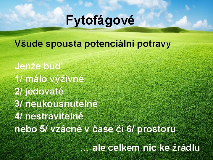 Fytofágové Všude spousta potenciální potravy Jenže buď 1/ málo výživné 2/ jedovaté 3/ neukousnutelné