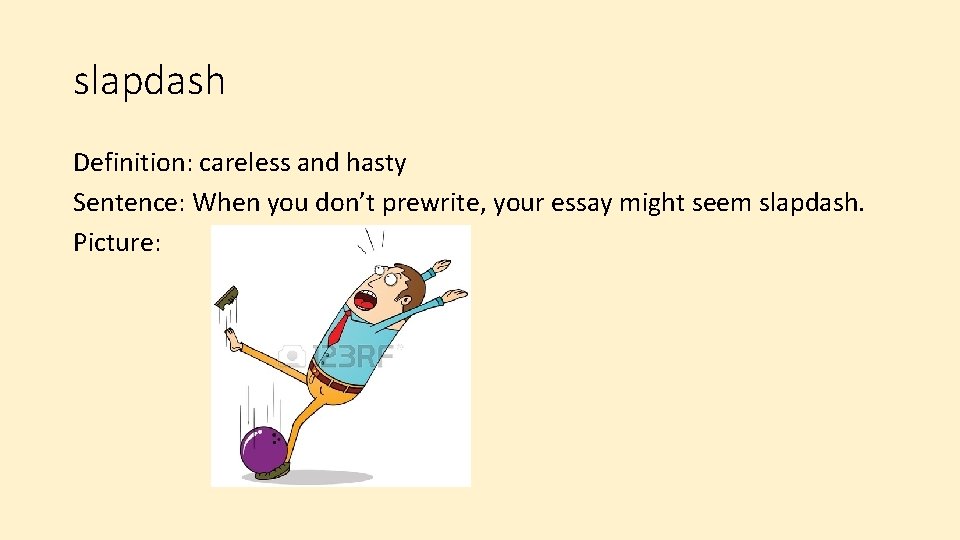 slapdash Definition: careless and hasty Sentence: When you don’t prewrite, your essay might seem