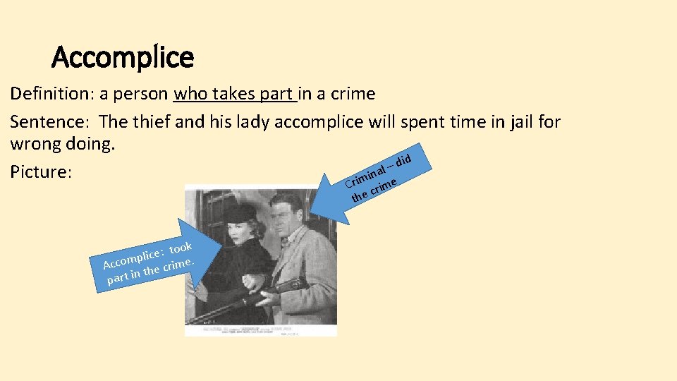 Accomplice Definition: a person who takes part in a crime Sentence: The thief and